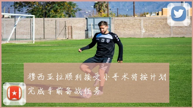 穆西亚拉顺利接受小手术将按计划完成季前备战任务