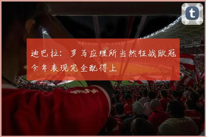 迪巴拉：罗马应理所当然征战欧冠今年表现完全配得上